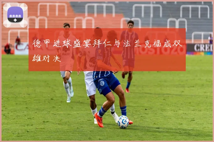 德甲进球盛宴拜仁与法兰克福成双雄对决
