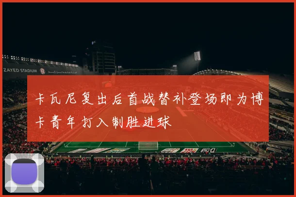 卡瓦尼复出后首战替补登场即为博卡青年打入制胜进球