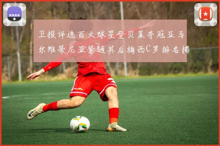 卫报评选百大球星登贝莱夺冠亚马尔维蒂尼亚紧随其后梅西C罗排名揭晓