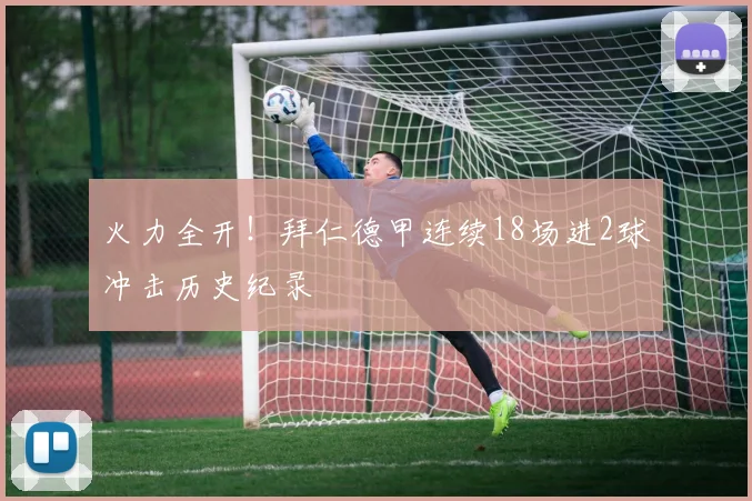 火力全开！拜仁德甲连续18场进2球冲击历史纪录