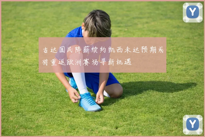 吉达国民降薪续约凯西未达预期或将重返欧洲赛场寻新机遇