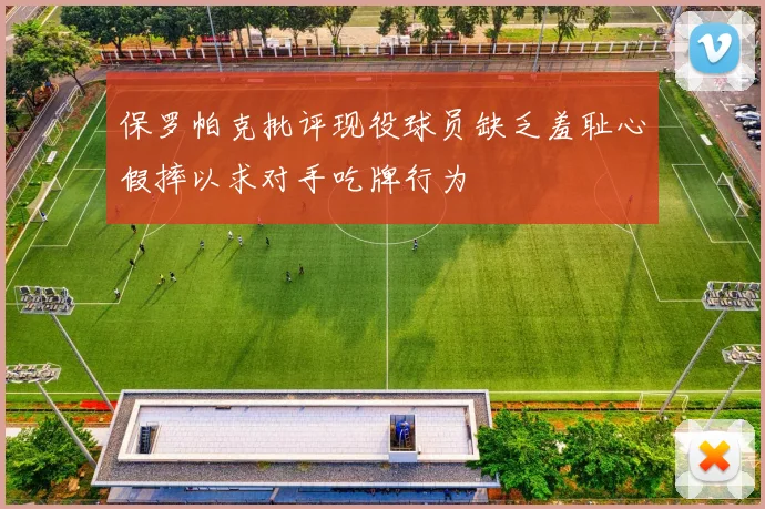 保罗帕克批评现役球员缺乏羞耻心假摔以求对手吃牌行为